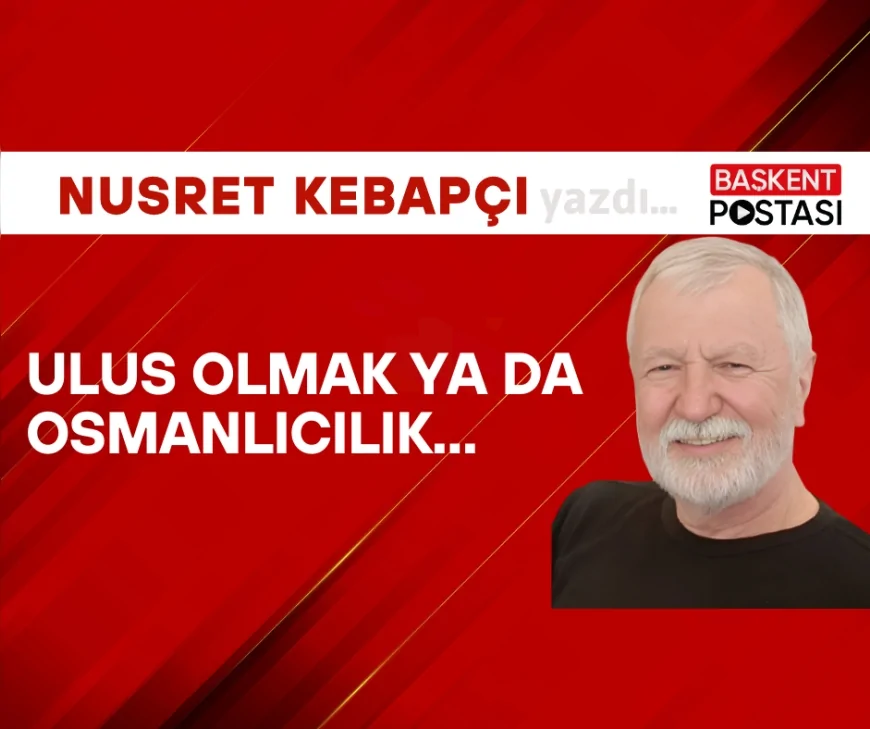Ulus Olmak  Ya da Osmanlıcılık...