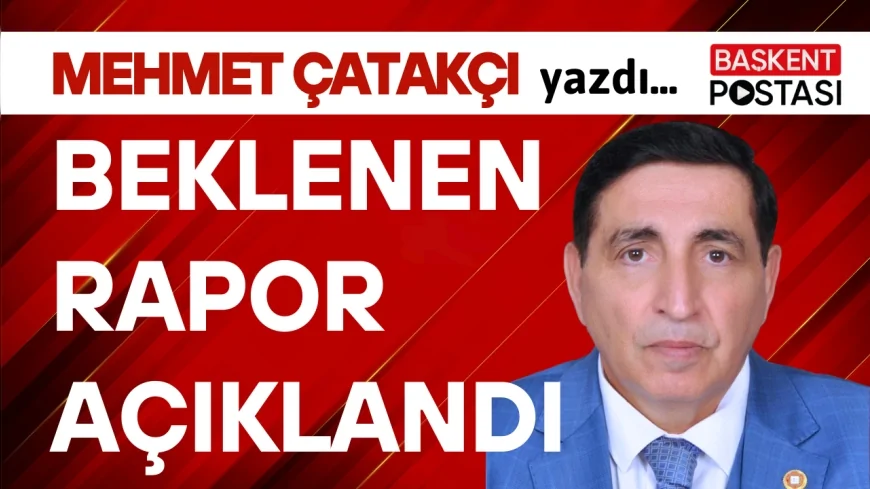 BEKLENEN RAPOR AÇIKLANDI