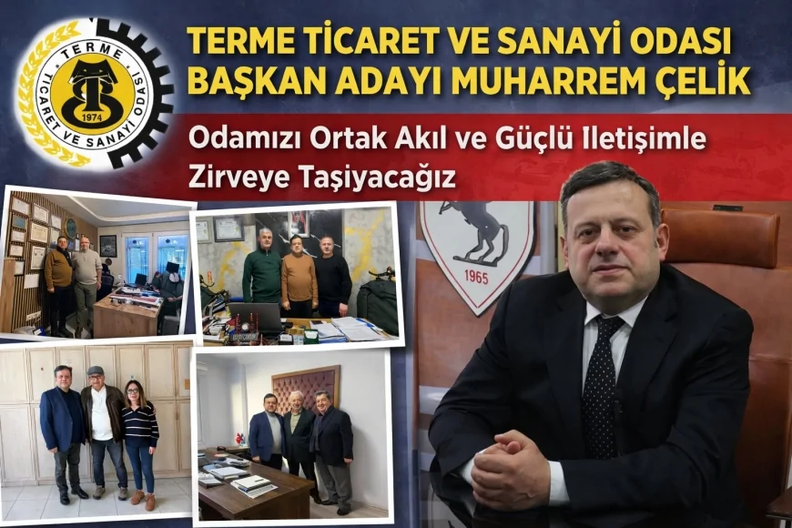 Terme Ticaret Ve Sanayi Odası Başkan Adayı Muharrem Çelik: “Odamızı Ortak Akıl Ve Güçlü İletişimle Zirveye Taşıyacağız”