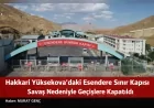 Hakkari Yüksekova’daki Esendere Sınır Kapısı Gerilim Nedeniyle Geçişlere Kapatıldı