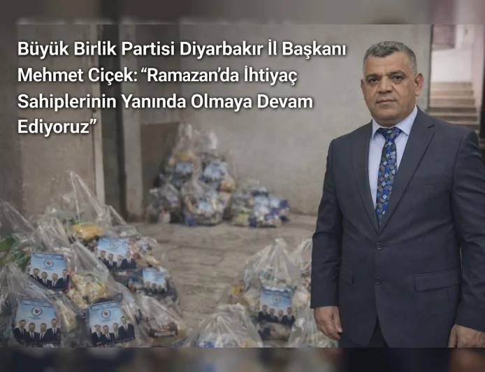 Büyük Birlik Partisi Diyarbakır İl Başkanı Mehmet Çiçek: “Ramazan’da İhtiyaç Sahiplerinin Yanında Olmaya Devam Ediyoruz”