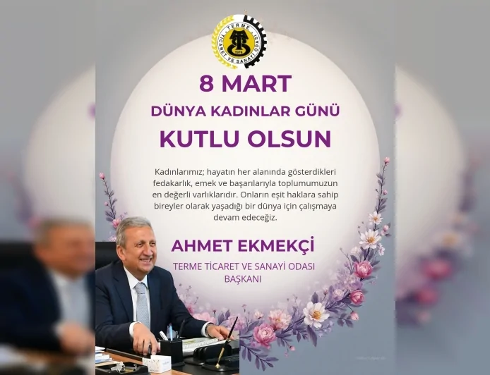Terme Ticaret ve Sanayi Odası Başkanı Ahmet Ekmekçi: “Güçlü bir toplumun yolu güçlü ve mutlu kadınlardan geçmektedir”