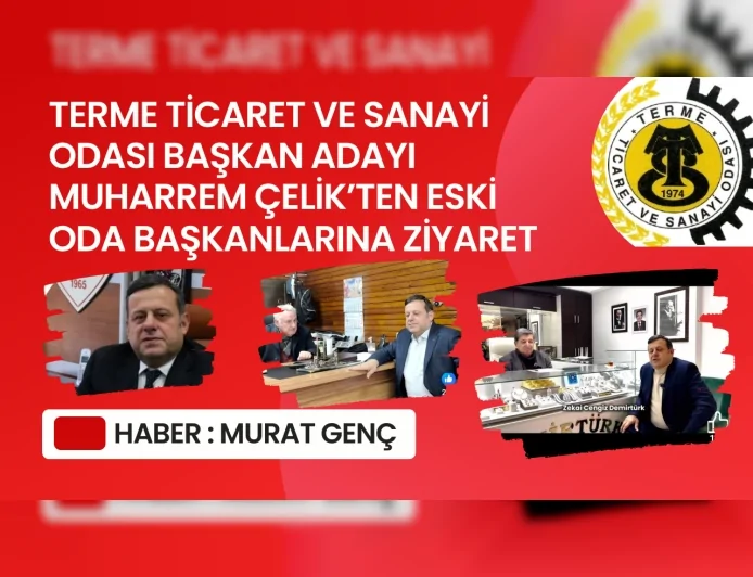 Terme Ticaret ve Sanayi Odası Başkan Adayı Muharrem Çelik'ten Eski Oda Başkanlarına Ziyaret