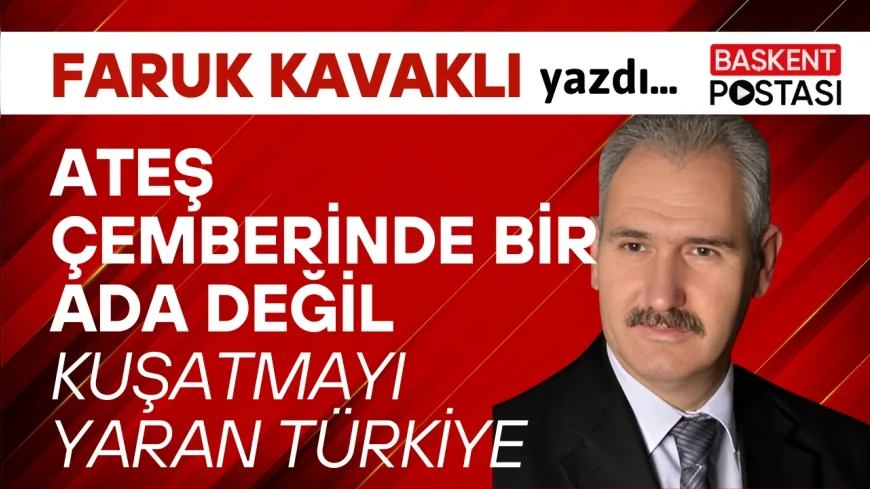 Ateş Çemberinde Bir Ada Değil, Kuşatmayı Yaran Türkiye
