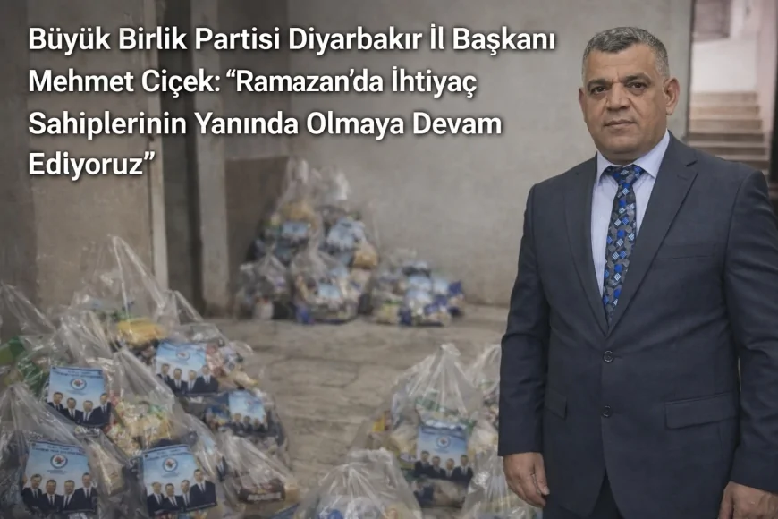 Büyük Birlik Partisi Diyarbakır İl Başkanı Mehmet Çiçek: “Ramazan’da İhtiyaç Sahiplerinin Yanında Olmaya Devam Ediyoruz”