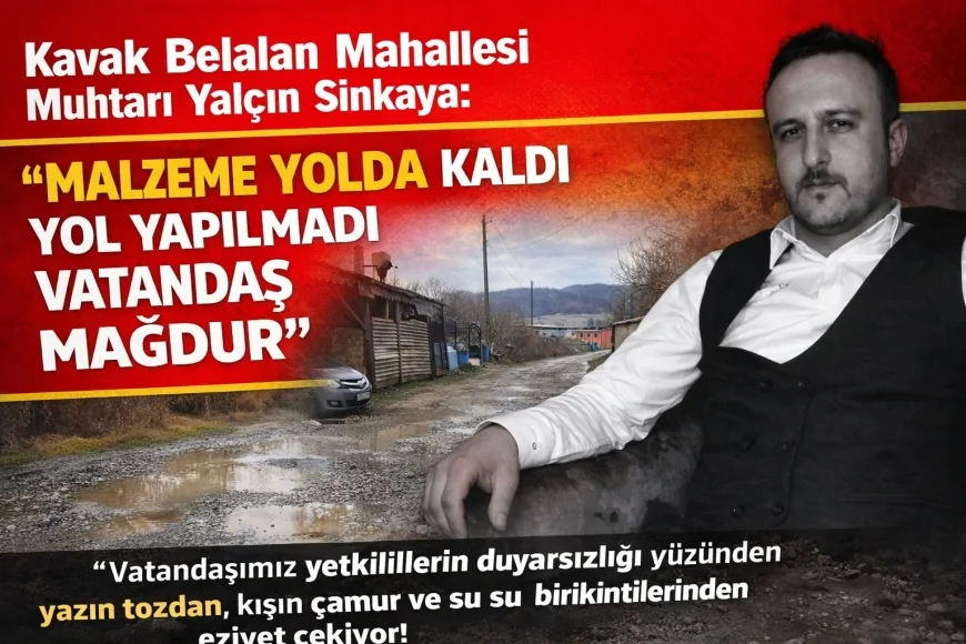 Kavak Belalan Mahallesi Muhtarı Yalçın Sinkaya: “Malzeme Yolda Kaldı Yol Yapılmadı Vatandaş Mağdur”