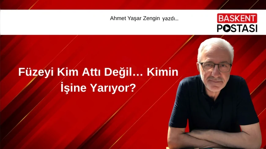 Füzeyi Kim Attı Değil… Kimin İşine Yarıyor?