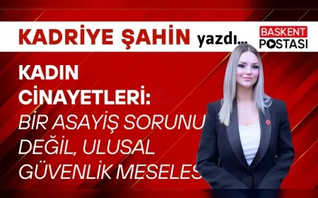 KADIN CİNAYETLERİ: BİR ASAYİŞ SORUNU DEĞİL, ULUSAL GÜVENLİK MESELESİ