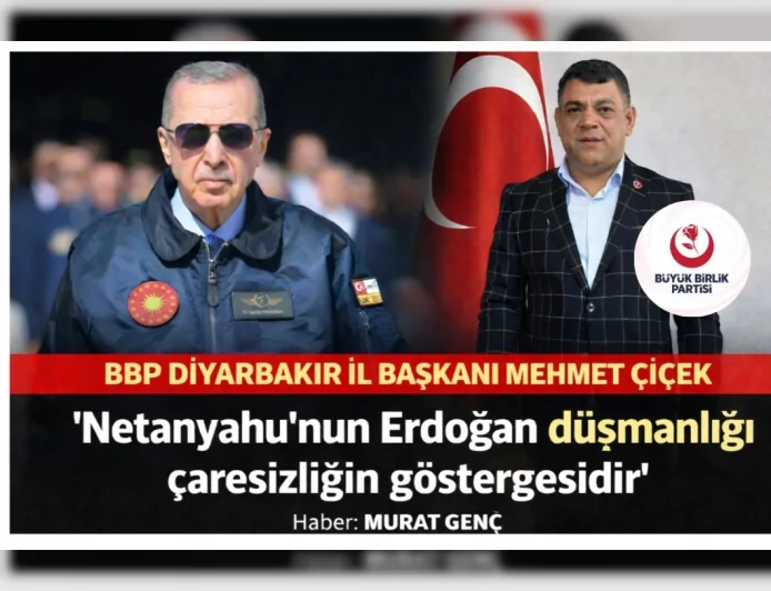 BBP Diyarbakır İl Başkanı Mehmet Çiçek: “Netanyahu’nun açıklamaları siyasi çaresizliğin yansımasıdır”