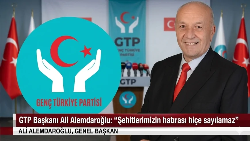 Genç Türkiye Partisi Genel Başkanı Ali Alemdaroğlu: “Şehitlerimizin hatırası hiçe sayılamaz”