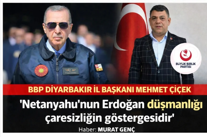 BBP Diyarbakır İl Başkanı Mehmet Çiçek: “Netanyahu’nun açıklamaları siyasi çaresizliğin yansımasıdır”