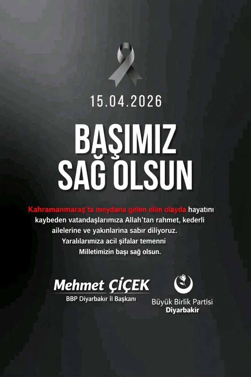 BBP Diyarbakır İl Başkanı Mehmet Çiçek: “Bakanımızın açıklamaları çok önemli” diyerek Kahramanmaraş saldırısına ilişkin başsağlığı mesajı yayımladı