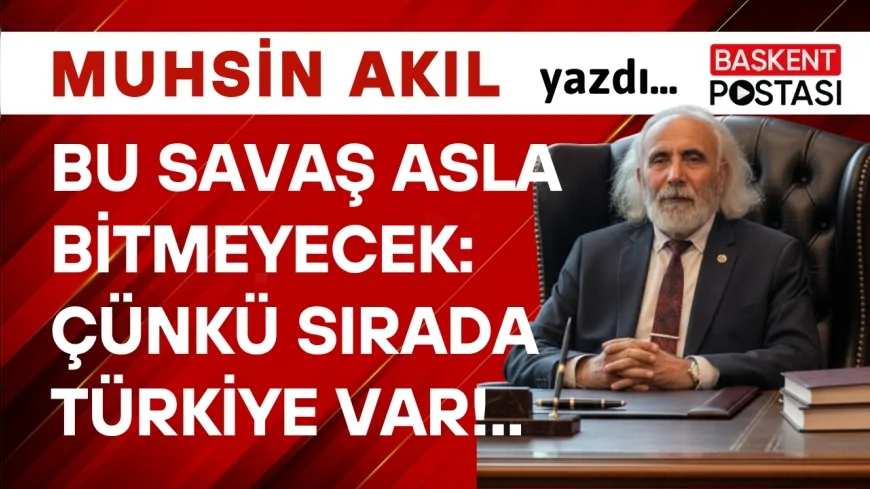 Bu Savaş Asla Bitmeyecek: Çünkü sırada Türkiye var!..