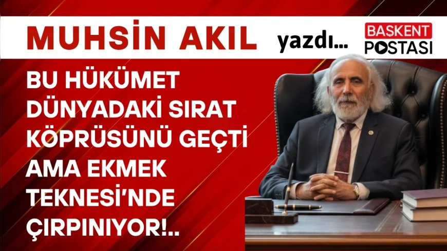 Bu HÜKÜMET Dünyadaki SIRAT Köprüsünü Geçti Ama EKMEK Teknesi’nde Çırpınıyor!..