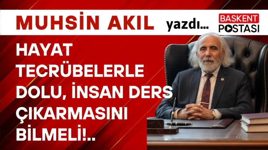 Hayat Tecrübelerle Dolu, İnsan Ders Çıkarmasını Bilmeli!..