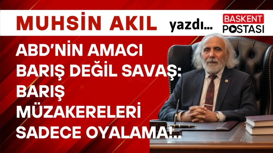 ABD’nin Amacı Barış Değil Savaş: Barış Müzakereleri Sadece Oyalama!..