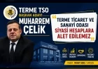 Terme TSO Başkan Adayı Muharrem Çelik: “Terme Ticaret ve Sanayi Odası siyasi hesaplara alet edilemez”