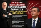 Eski Milletvekili Tevfik Diker’den CHP Genel Başkanı Özgür Özel’e yolsuzluk ve parti yönetimi üzerinden sert sorular