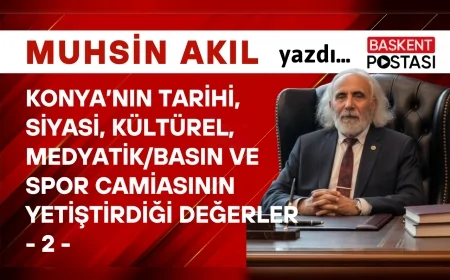 Konya’nın Tarihi, Siyasi, Kültürel, Medyatik/Basın ve Spor Camiasının Yetiştirdiği Değerler - 2 -