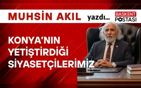 Konya’nın Yetiştirdiği Siyasetçilerimiz