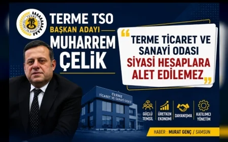 Terme TSO Başkan Adayı Muharrem Çelik: “Terme Ticaret ve Sanayi Odası siyasi hesaplara alet edilemez”