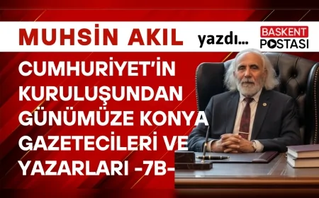 Cumhuriyet’in Kuruluşundan Günümüze Konya  Gazetecileri ve Yazarları -7B-