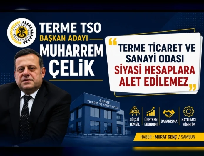 Terme TSO Başkan Adayı Muharrem Çelik: “Terme Ticaret ve Sanayi Odası siyasi hesaplara alet edilemez”