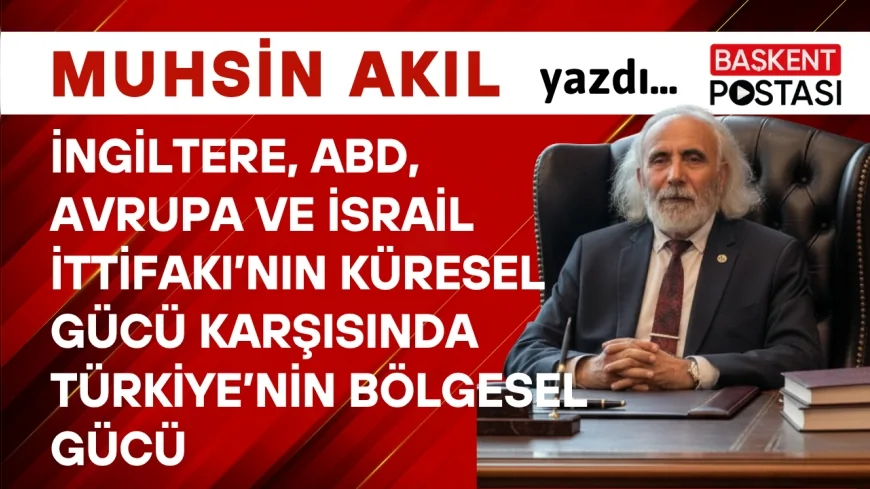 İngiltere, ABD, Avrupa ve İsrail İttifakı’nın KÜRESEL GÜCÜ Karşısında Türkiye’nin Bölgesel Gücü