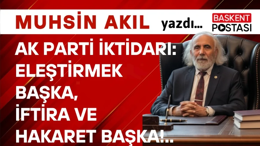 AK PARTİ İKTİDARI: Eleştirmek Başka, İftira ve Hakaret Başka!..