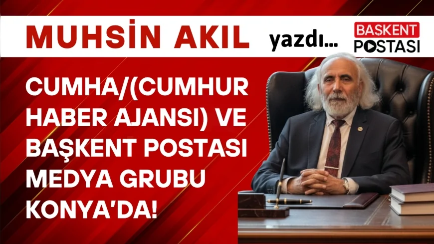 CUMHA/(Cumhur Haber Ajansı) ve Başkent Postası Medya Grubu Konya’da!