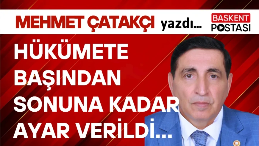 HÜKÜMETE BAŞINDAN SONUNA KADAR AYAR VERİLDİ…