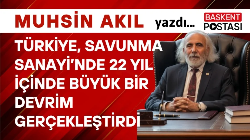 Türkiye, Savunma Sanayi’nde 22 Yıl İçinde Büyük Bir Devrim Gerçekleştirdi