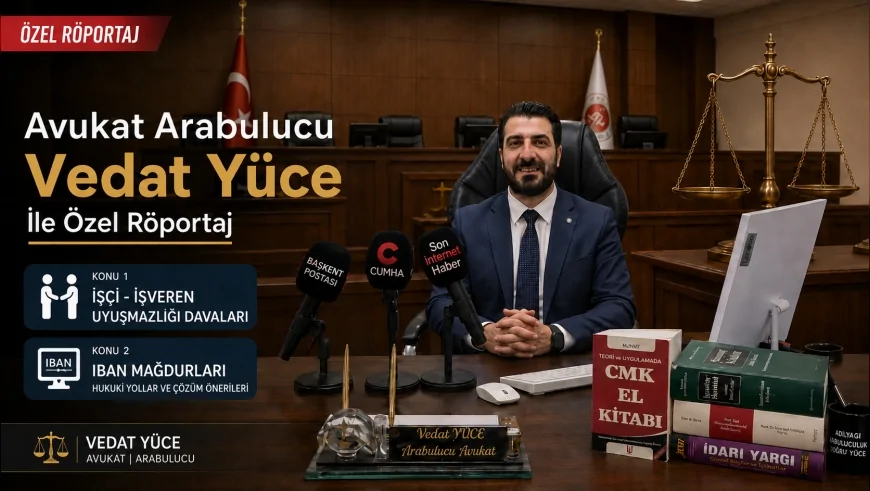 Arabulucu Avukat Vedat Yüce ile yapılan özel röportajda iş hukuku ve IBAN mağduriyetleri masaya yatırıldı