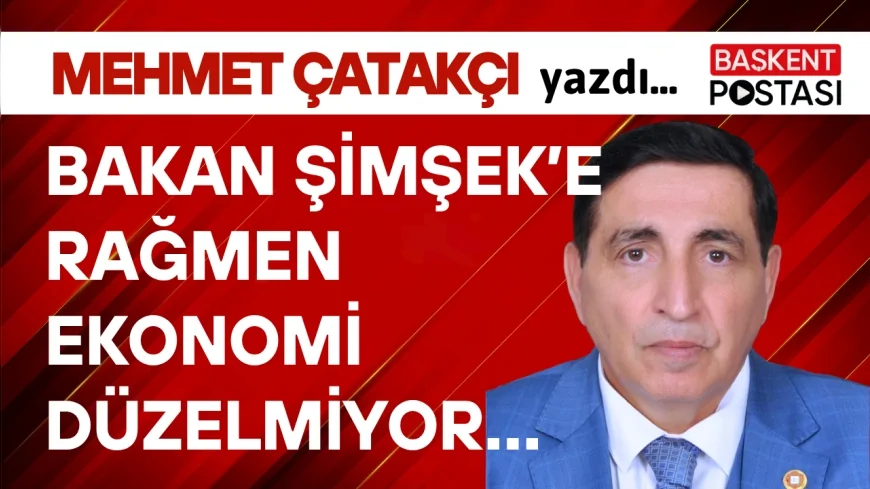 BAKAN ŞİMŞEK’E RAĞMEN EKONOMİ DÜZELMİYOR…