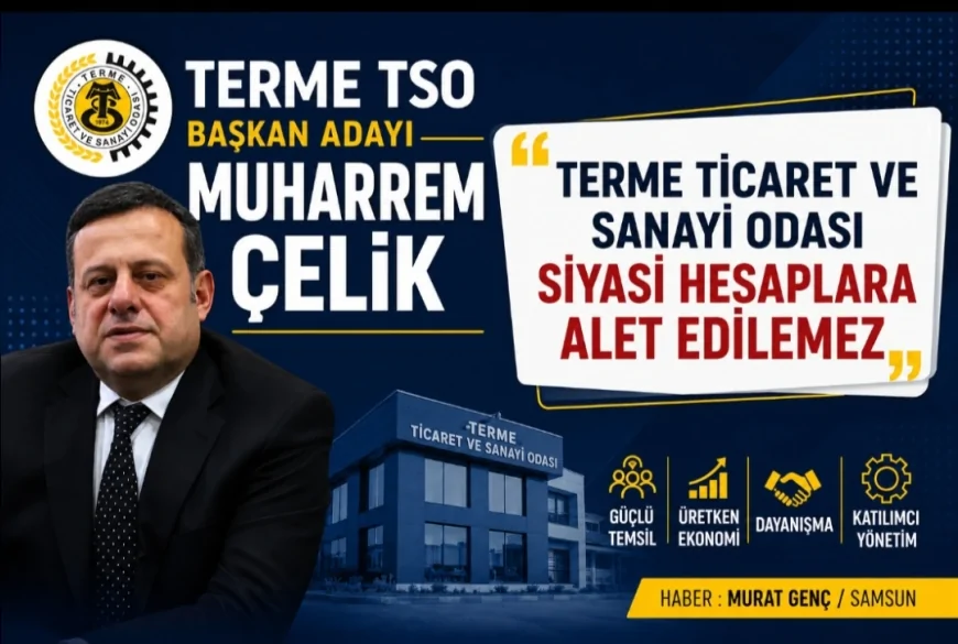 Terme TSO Başkan Adayı Muharrem Çelik: “Terme Ticaret ve Sanayi Odası siyasi hesaplara alet edilemez”