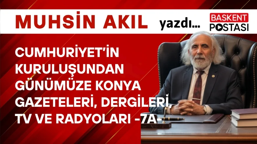Cumhuriyet’in Kuruluşundan Günümüze Konya Gazeteleri, Dergileri, TV ve Radyoları -7A-