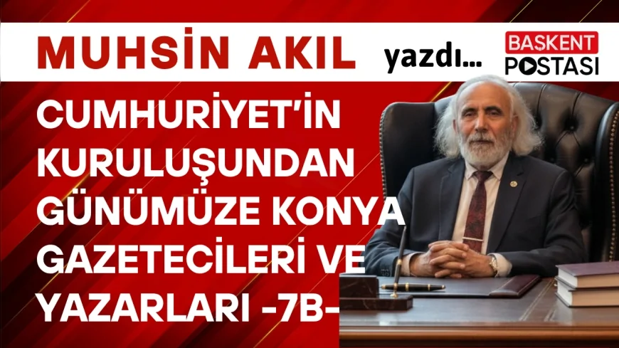 Cumhuriyet’in Kuruluşundan Günümüze Konya  Gazetecileri ve Yazarları -7B-
