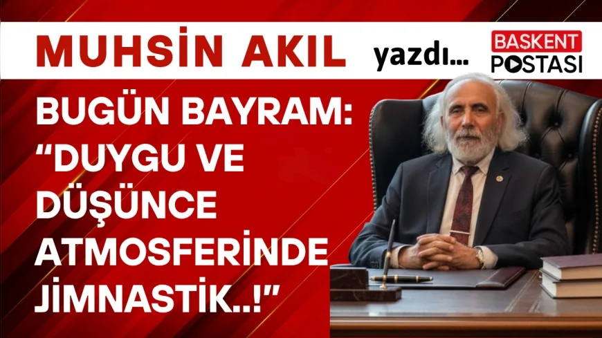 BUGÜN BAYRAM: “Duygu ve düşünce atmosferinde jimnastik..!”