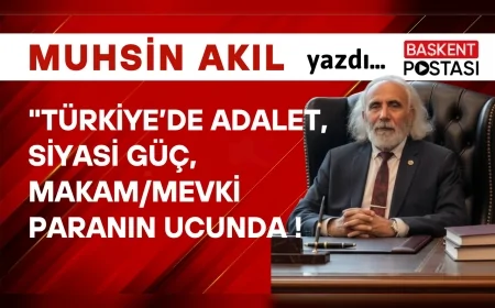 TÜRKİYE’DE ‘ADALET’ SİYASİ GÜÇ, MAKAM/MEVKİ ve PARANIN UCUNDA !