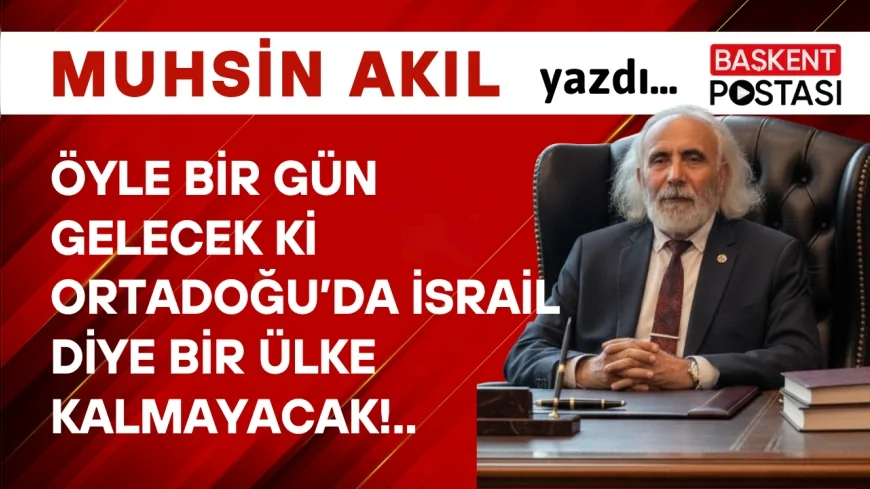 Öyle Bir Gün Gelecek ki Ortadoğu’da İsrail Diye Bir Ülke Kalmayacak!..