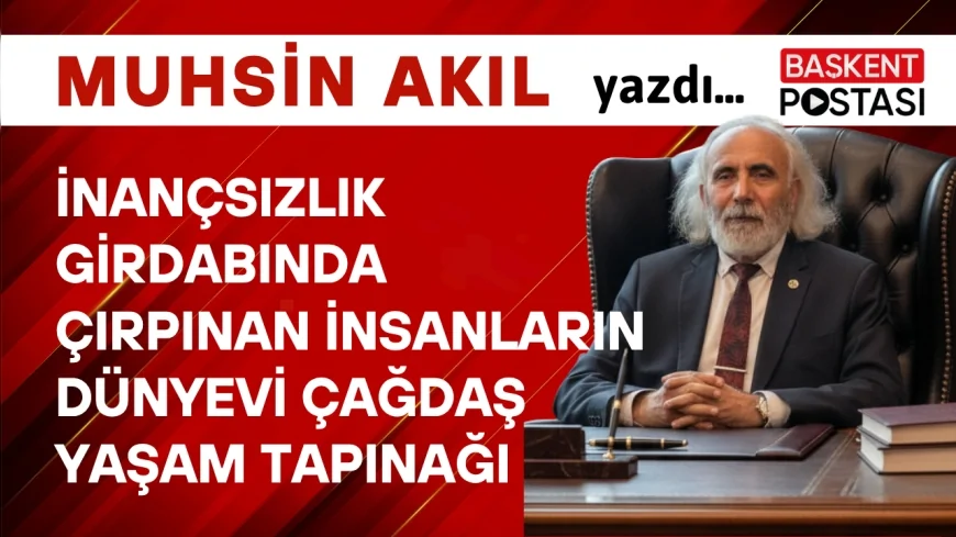 İNANÇSIZLIK GİRDABINDA ÇIRPINAN İNSANLARIN DÜNYEVİ ÇAĞDAŞ YAŞAM TAPINAĞI