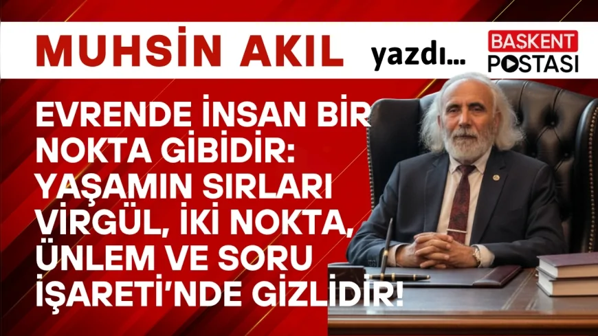 Evrende İnsan Bir Nokta Gibidir: Yaşamın Sırları Virgül, İki Nokta, Ünlem ve Soru İşareti’nde Gizlidir!