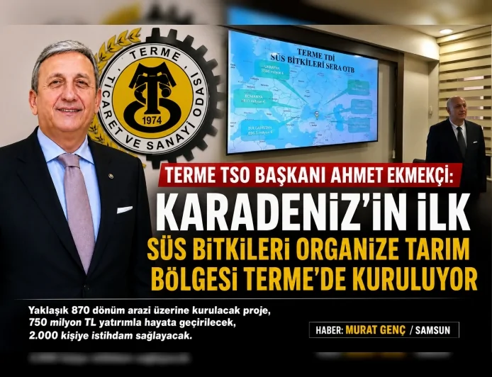 Terme TSO Başkanı Ahmet Ekmekçi: "Karadeniz'in ilk Süs Bitkileri Organize Tarım Bölgesi Terme'de kuruluyor"