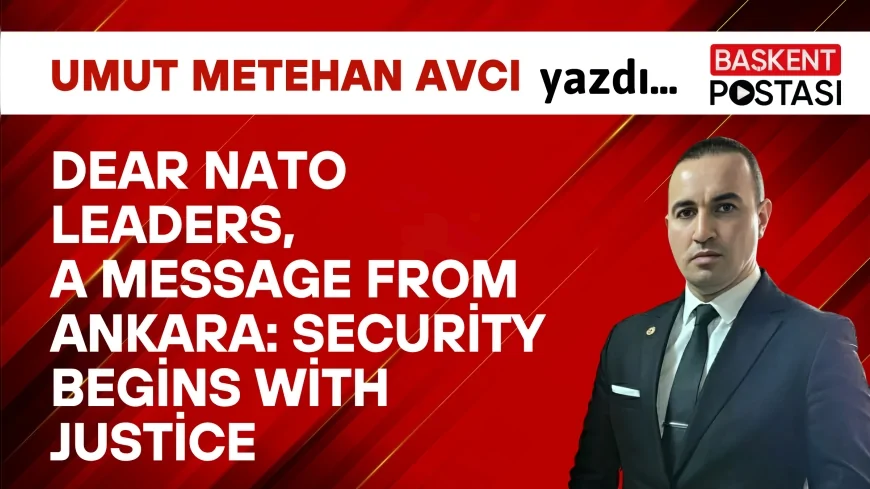 Dear NATO Leaders,A Message from Ankara: Security Begins with Justice