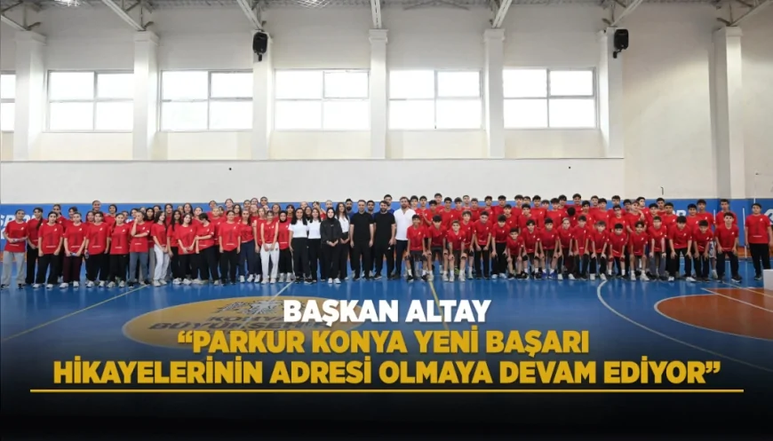 Konya Büyükşehir Belediye Başkanı Uğur İbrahim Altay: “Parkur Konya yeni başarı hikâyelerinin adresi olmaya devam ediyor”