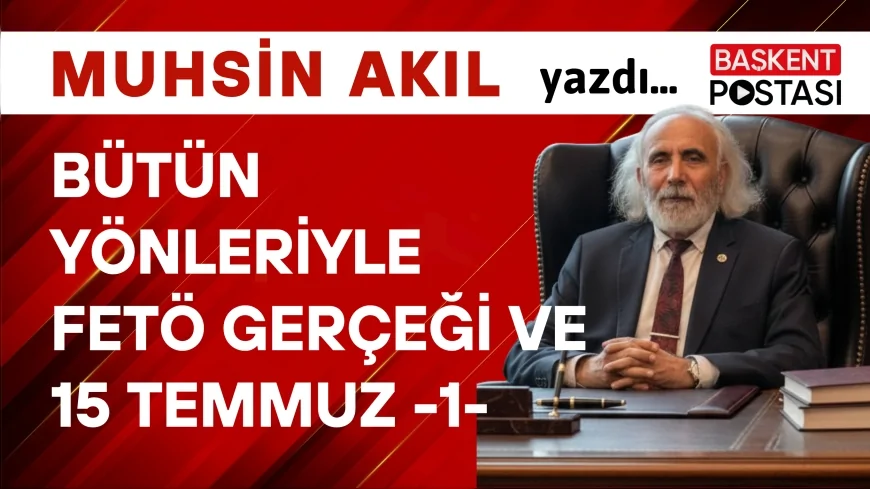 BÜTÜN YÖNLERİYLE FETÖ GERÇEĞİ ve 15 TEMMUZ -1-