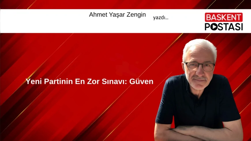Yeni Partinin En Zor Sınavı: Güven