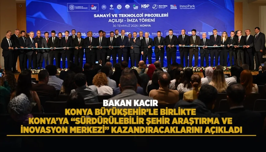 Sanayi ve Teknoloji Bakanı Mehmet Fatih Kacır: “Konya Türkiye Yüzyılı’nın da teminatı olacaktır”