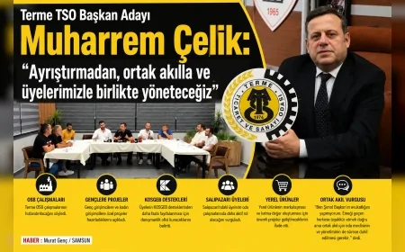 Terme TSO Başkan Adayı Muharrem Çelik: “Ayrıştırmadan, ortak akılla ve üyelerimizle birlikte yöneteceğiz”
