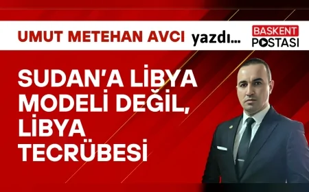 SUDAN’A LİBYA MODELİ DEĞİL, LİBYA TECRÜBESİ